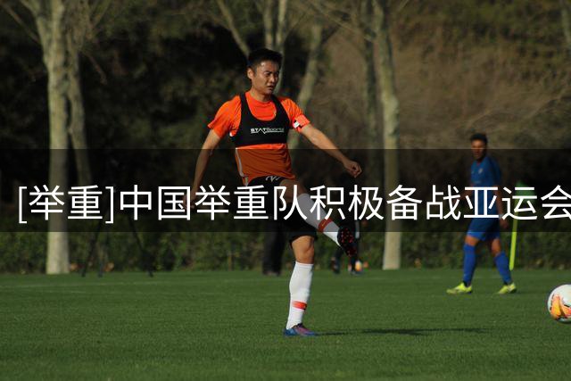 [举重]中国举重队积极备战亚运会